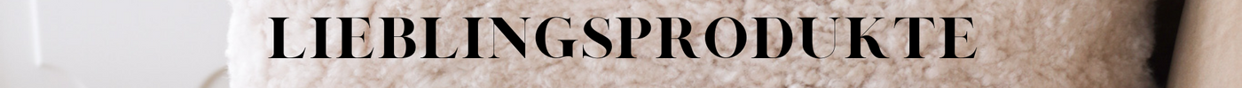 Unsere absoluten Lieblingsprodukte